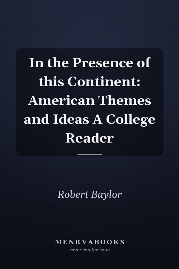 In the Presence of this Continent: American Themes and Ideas A College Reader