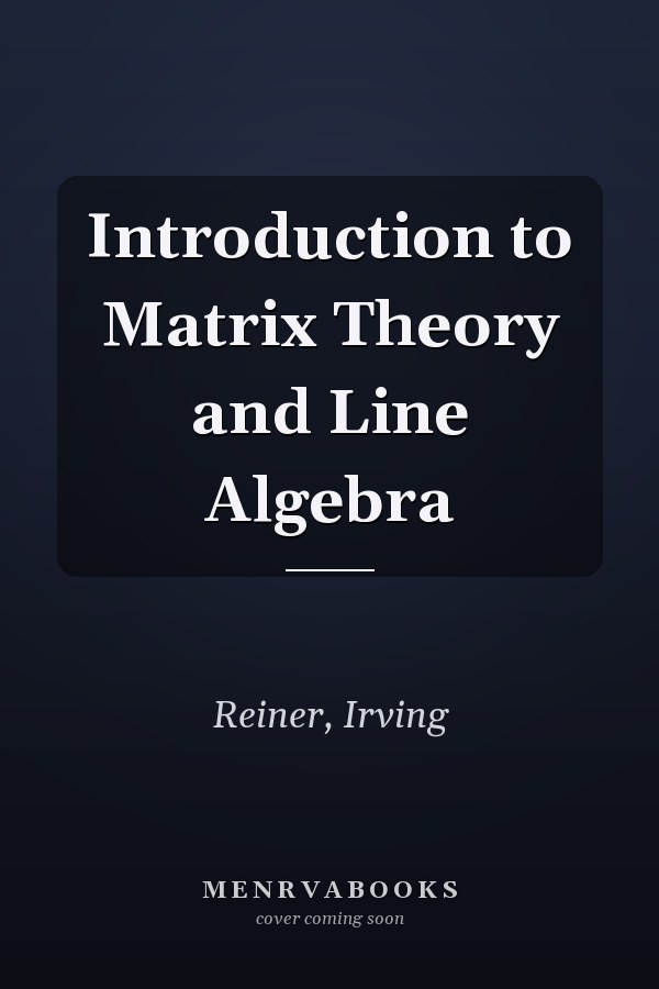 Introduction to Matrix Theory and Line Algebra