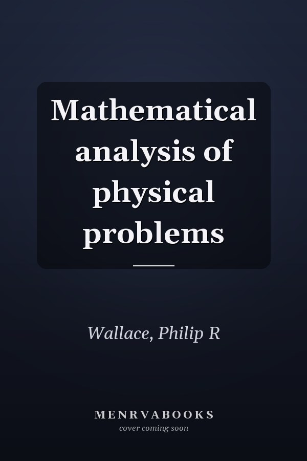 Mathematical analysis of physical problems