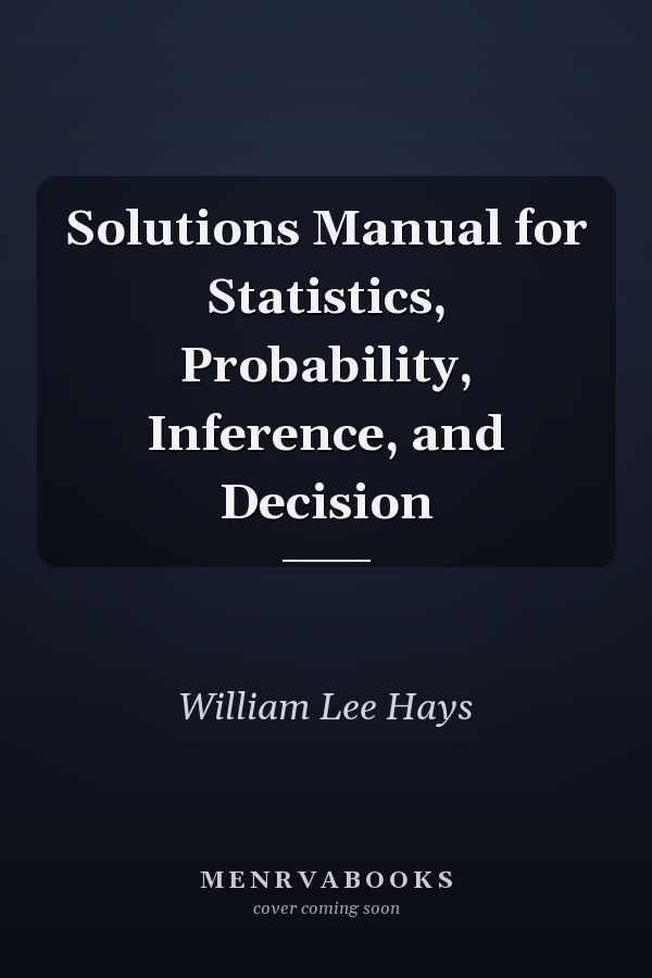 Solutions Manual for Statistics, Probability, Inference, and Decision