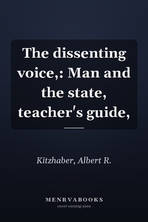 The dissenting voice,: Man and the state, teacher's guide,