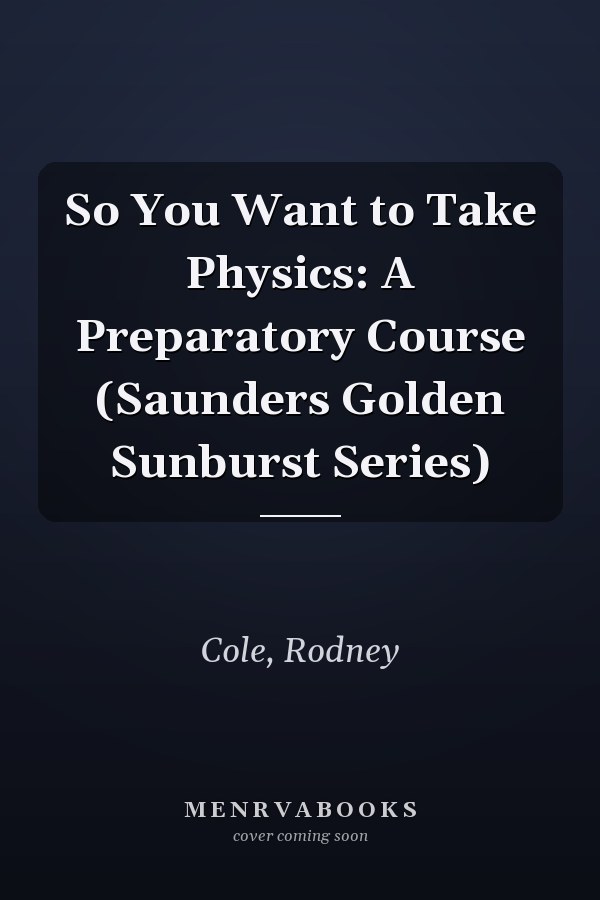 So You Want to Take Physics: A Preparatory Course (Saunders Golden Sunburst Series)