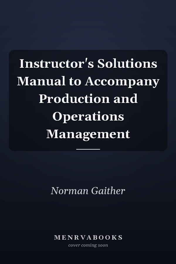 Instructor's Solutions Manual to Accompany Production and Operations Management