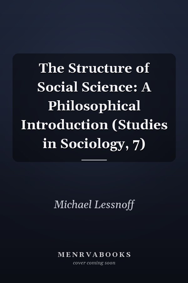 The Structure of Social Science: A Philosophical Introduction (Studies in Sociology, 7)