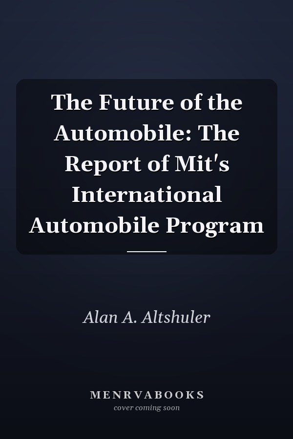 The Future of the Automobile: The Report of Mit's International Automobile Program