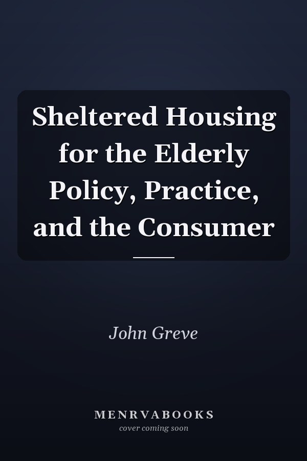 Sheltered Housing for the Elderly Policy, Practice, and the Consumer