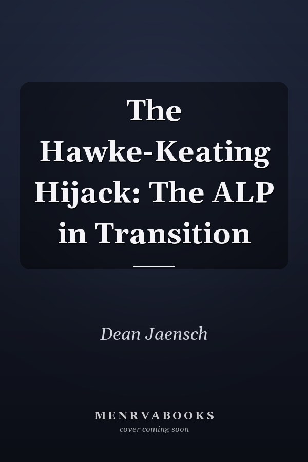 The Hawke-Keating Hijack: The ALP in Transition