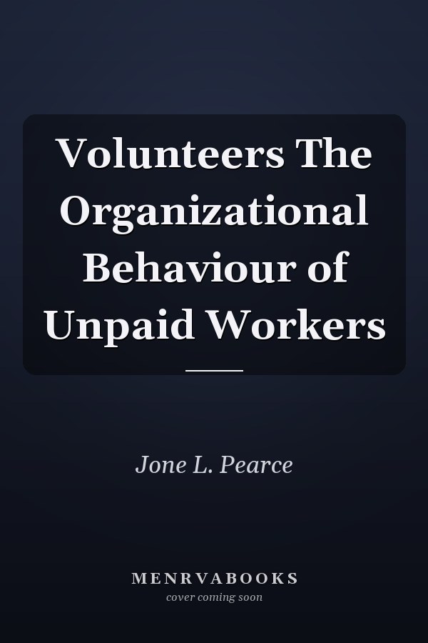 Volunteers The Organizational Behaviour of Unpaid Workers