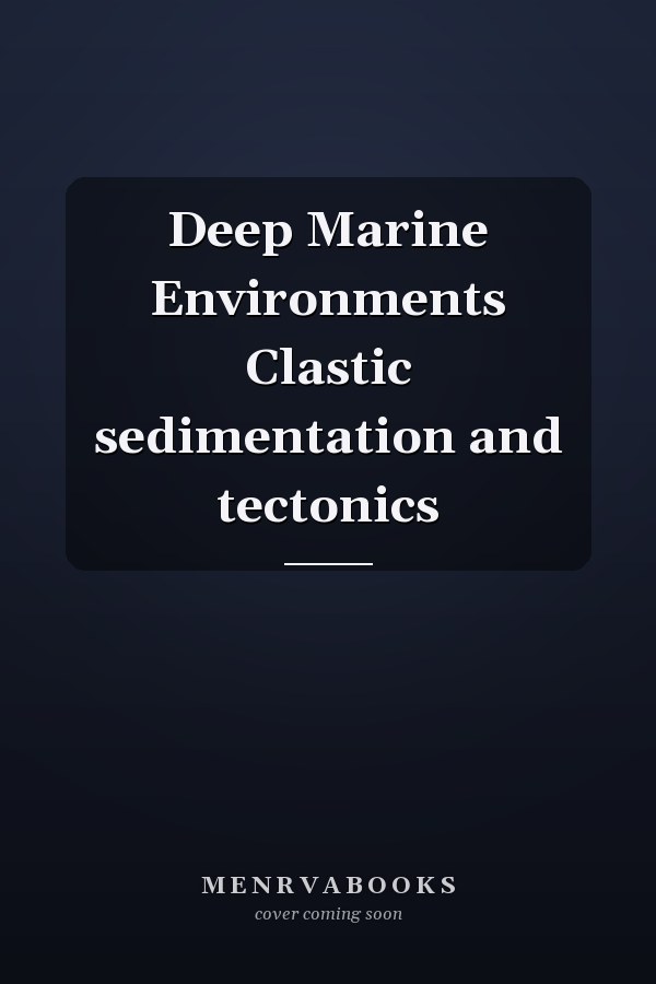 Deep Marine Environments Clastic sedimentation and tectonics