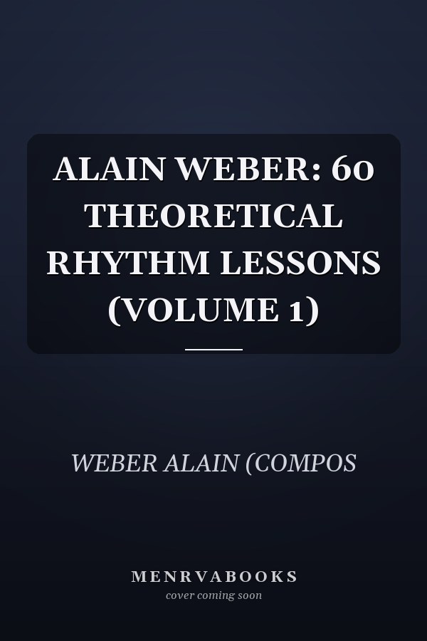 ALAIN WEBER: 60 THEORETICAL RHYTHM LESSONS (VOLUME 1)