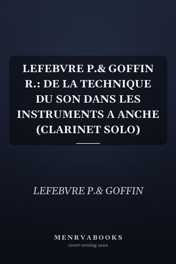 LEFEBVRE P.& GOFFIN R.: DE LA TECHNIQUE DU SON DANS LES INSTRUMENTS A ANCHE (CLARINET SOLO)
