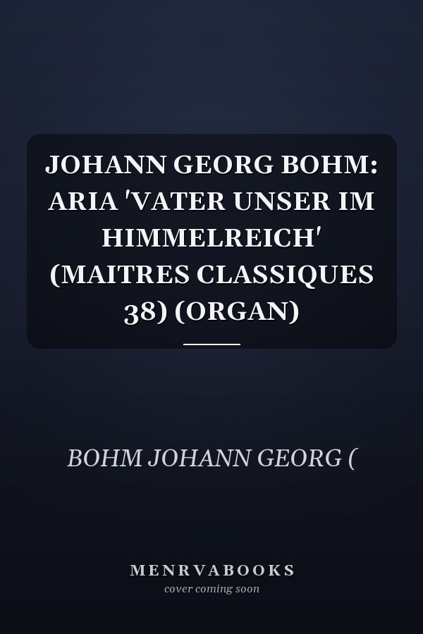 JOHANN GEORG BOHM: ARIA 'VATER UNSER IM HIMMELREICH' (MAITRES CLASSIQUES 38) (ORGAN)