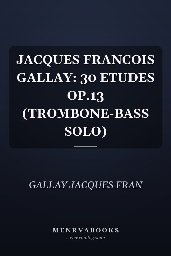 JACQUES FRANCOIS GALLAY: 30 ETUDES OP.13 (TROMBONE-BASS SOLO)