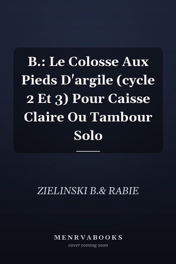 B.: Le Colosse Aux Pieds D'argile (cycle 2 Et 3) Pour Caisse Claire Ou Tambour Solo