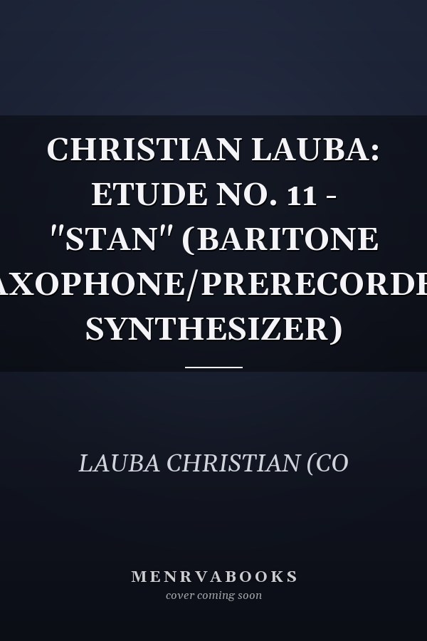 CHRISTIAN LAUBA: ETUDE NO. 11 - "STAN" (BARITONE SAXOPHONE/PRERECORDED SYNTHESIZER)