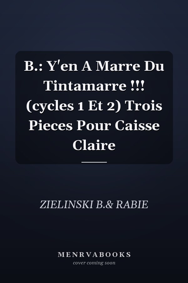 B.: Y'en A Marre Du Tintamarre !!! (cycles 1 Et 2) Trois Pieces Pour Caisse Claire