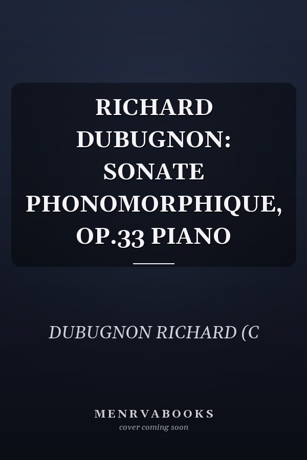 RICHARD DUBUGNON: SONATE PHONOMORPHIQUE, OP.33 PIANO