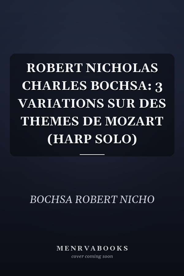 ROBERT NICHOLAS CHARLES BOCHSA: 3 VARIATIONS SUR DES THEMES DE MOZART (HARP SOLO)