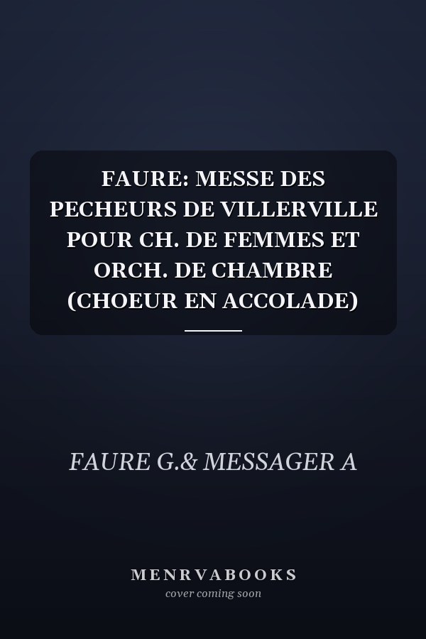 FAURE: MESSE DES PECHEURS DE VILLERVILLE POUR CH. DE FEMMES ET ORCH. DE CHAMBRE (CHOEUR EN ACCOLADE)