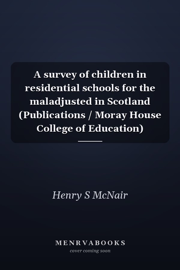 A survey of children in residential schools for the maladjusted in Scotland (Publications / Moray House College of Education)