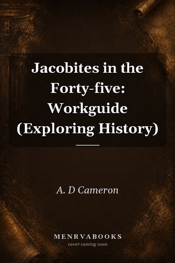 Jacobites in the Forty-five: Workguide (Exploring History)