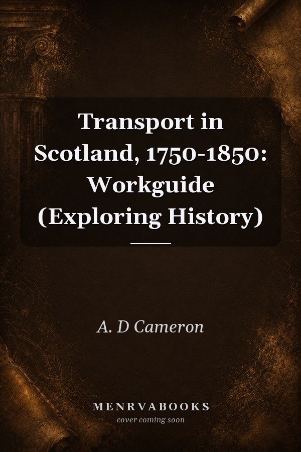 Transport in Scotland, 1750-1850: Workguide (Exploring History)