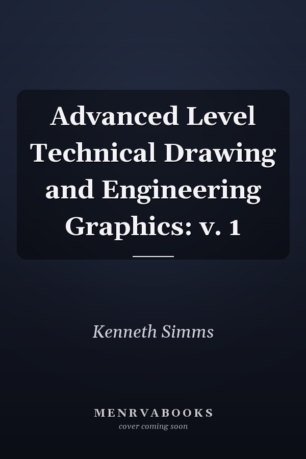 Advanced Level Technical Drawing and Engineering Graphics: v. 1