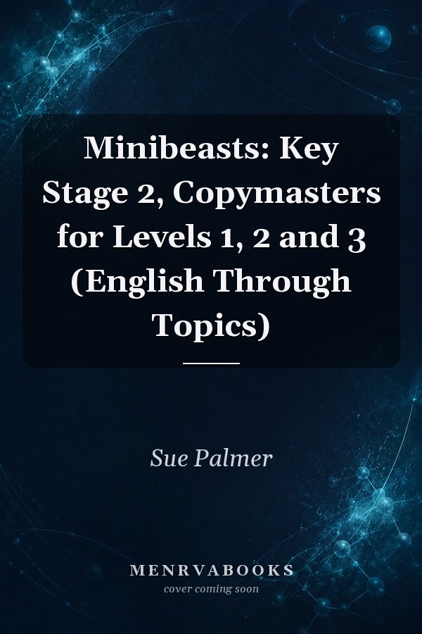 Minibeasts: Key Stage 2, Copymasters for Levels 1, 2 and 3 (English Through Topics)