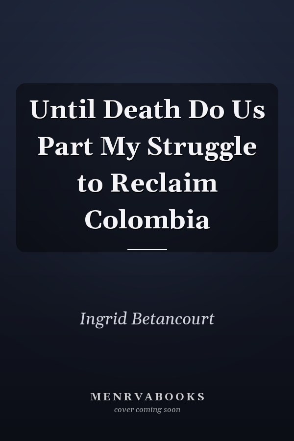 Until Death Do Us Part My Struggle to Reclaim Colombia