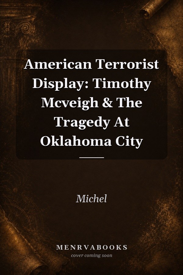 American Terrorist Display: Timothy Mcveigh & The Tragedy At Oklahoma City