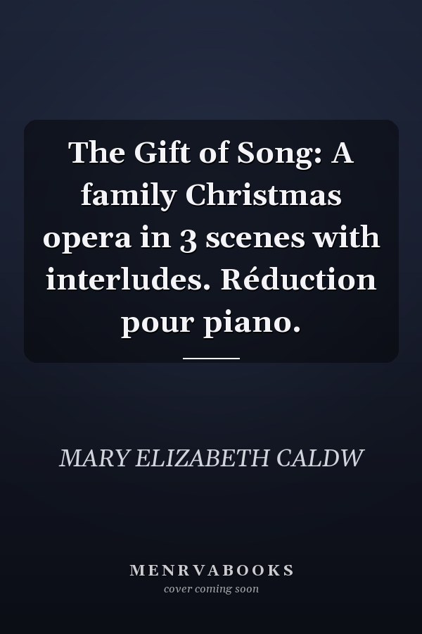 The Gift of Song: A family Christmas opera in 3 scenes with interludes. Réduction pour piano.