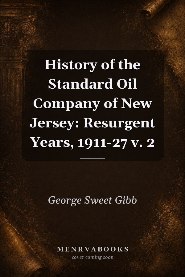 History of the Standard Oil Company of New Jersey: Resurgent Years, 1911-27 v. 2