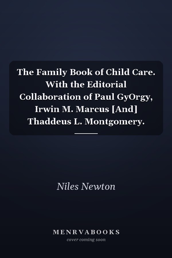 The Family Book of Child Care. With the Editorial Collaboration of Paul GyOrgy, Irwin M. Marcus [And] Thaddeus L. Montgomery.