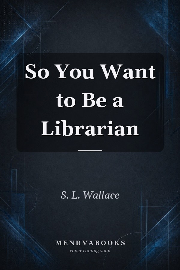 So You Want to Be a Librarian