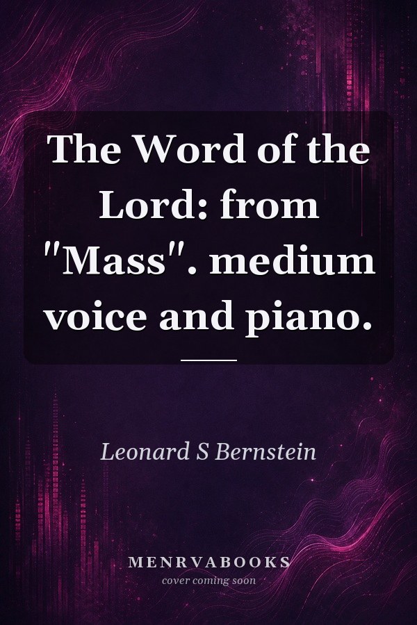 The Word of the Lord: from "Mass". medium voice and piano.