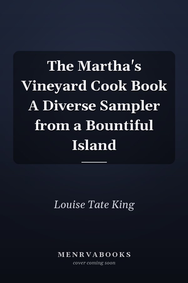 The Martha's Vineyard Cook Book A Diverse Sampler from a Bountiful Island