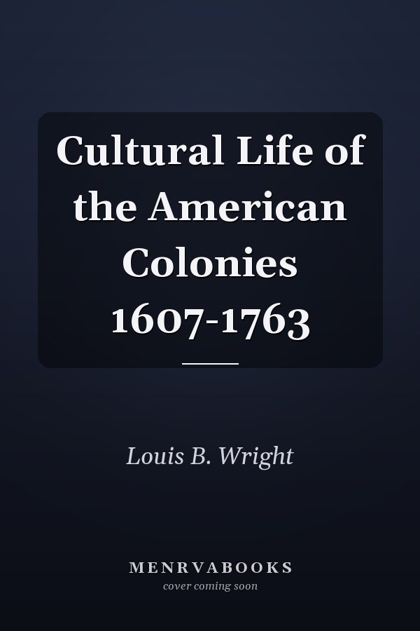 Cultural Life of the American Colonies 1607-1763
