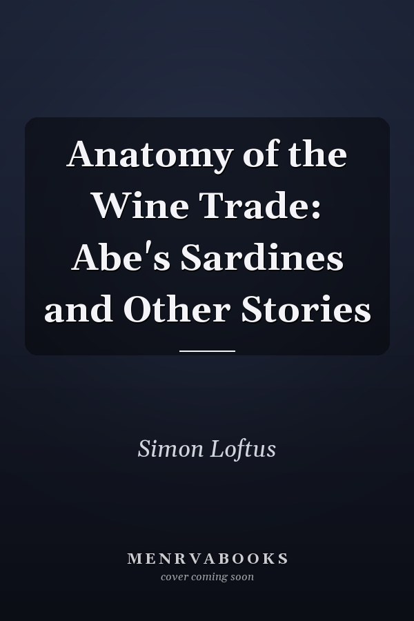 Anatomy of the Wine Trade: Abe's Sardines and Other Stories