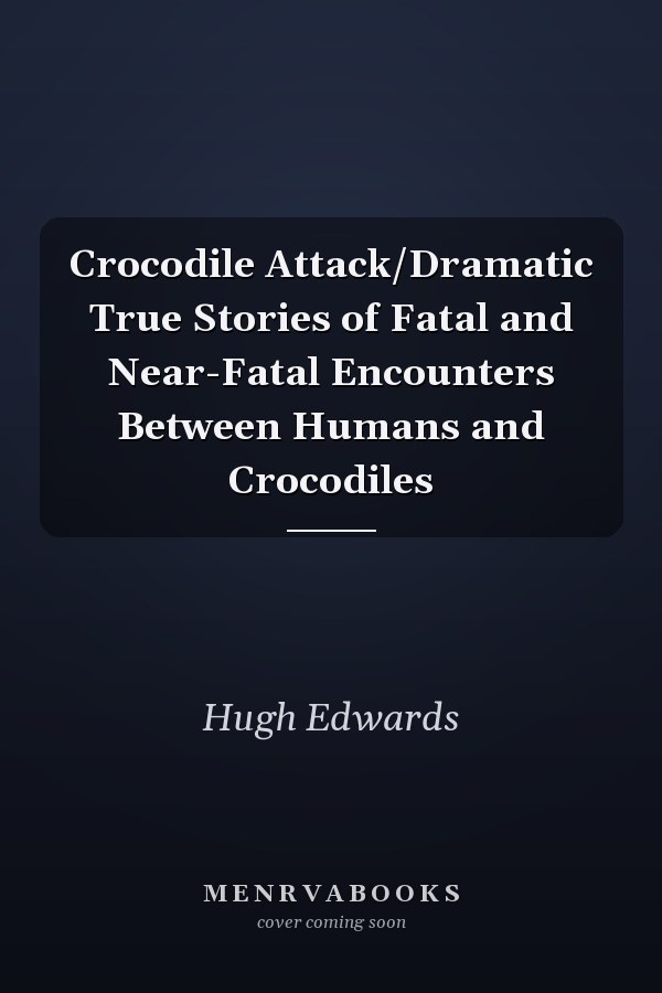 Crocodile Attack/Dramatic True Stories of Fatal and Near-Fatal Encounters Between Humans and Crocodiles