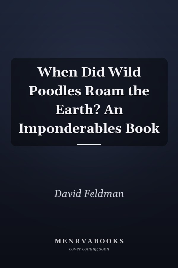 When Did Wild Poodles Roam the Earth? An Imponderables Book