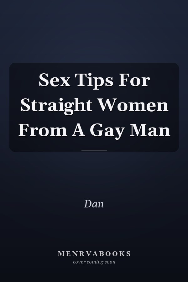 Sex Tips For Straight Women From A Gay Man