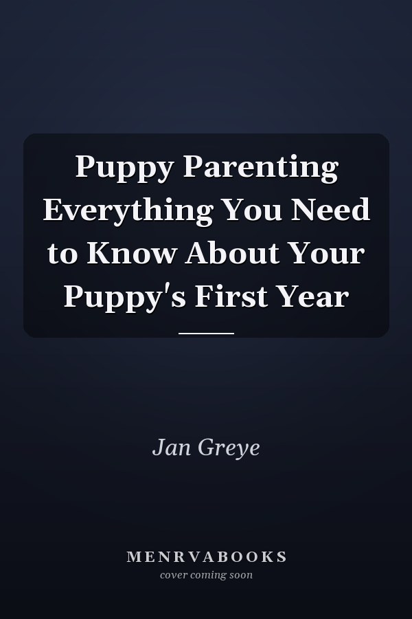 Puppy Parenting Everything You Need to Know About Your Puppy's First Year
