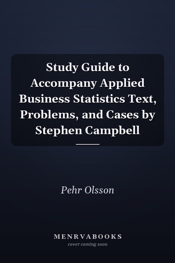 Study Guide to Accompany Applied Business Statistics Text, Problems, and Cases by Stephen Campbell