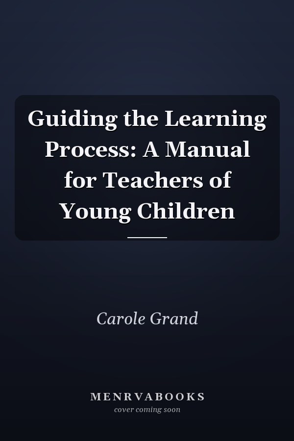 Guiding the Learning Process: A Manual for Teachers of Young Children