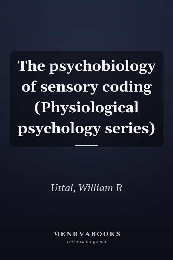 The psychobiology of sensory coding (Physiological psychology series)