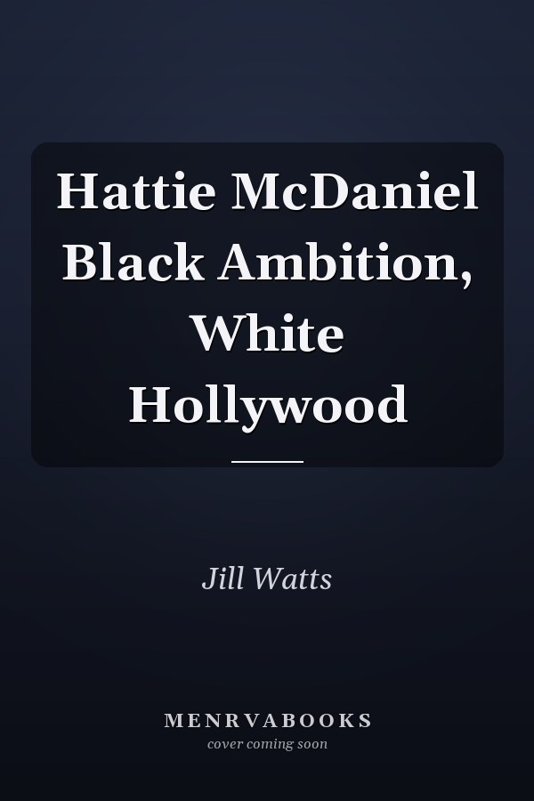 Hattie McDaniel Black Ambition, White Hollywood