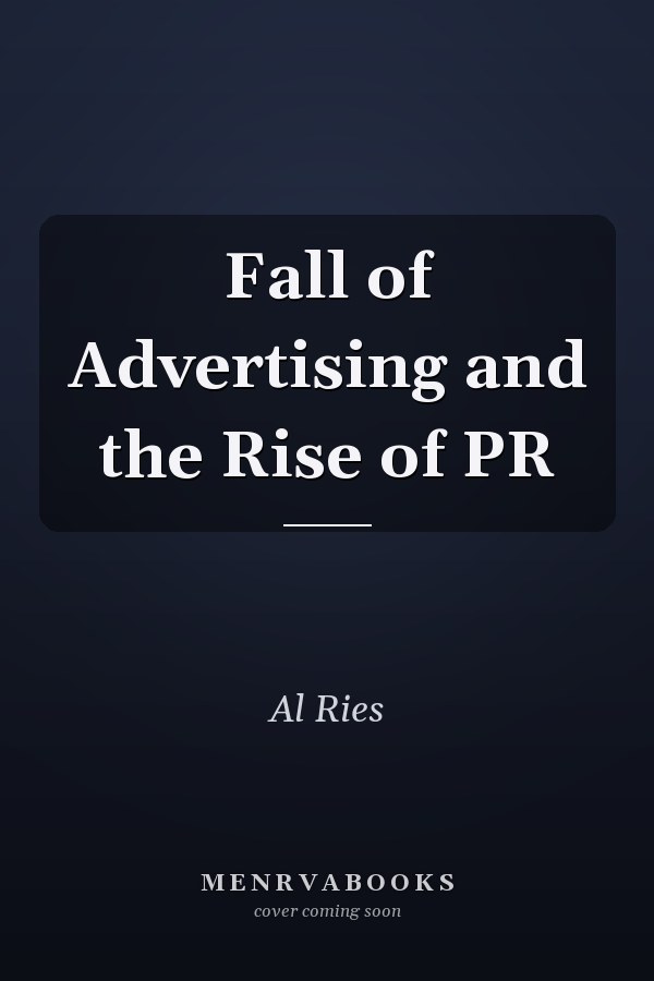 Fall of Advertising and the Rise of PR