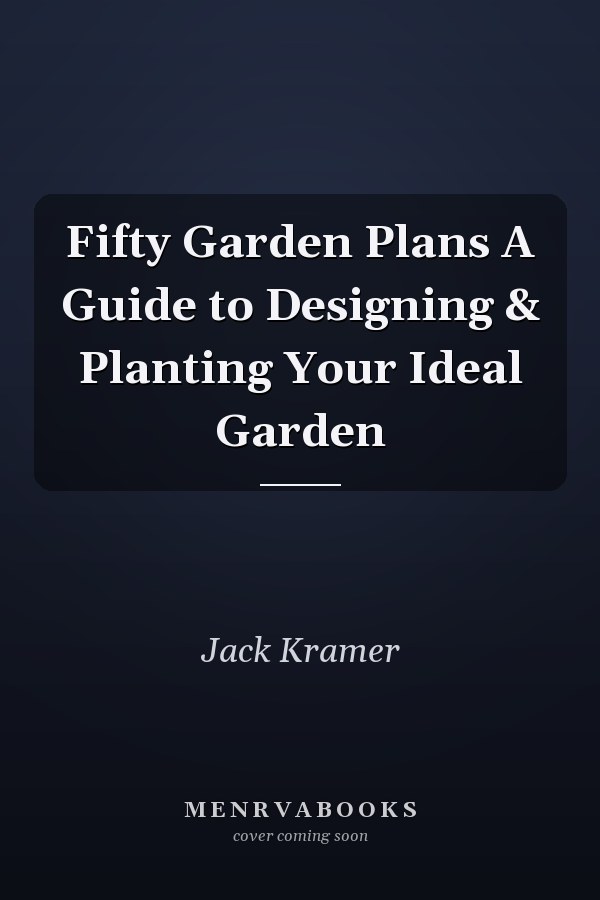 Fifty Garden Plans A Guide to Designing & Planting Your Ideal Garden