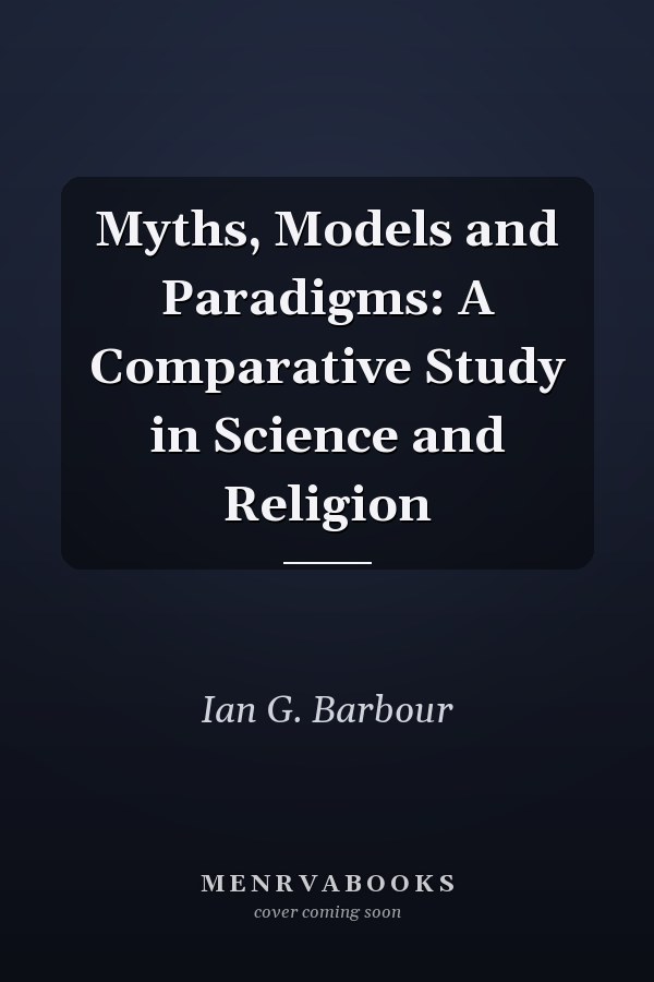 Myths, Models and Paradigms: A Comparative Study in Science and Religion