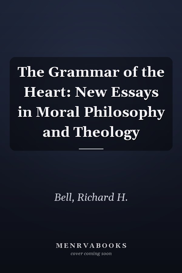The Grammar of the Heart: New Essays in Moral Philosophy and Theology